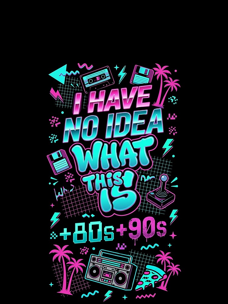I Have No Idea What This Is 80s 90s by Margerita23