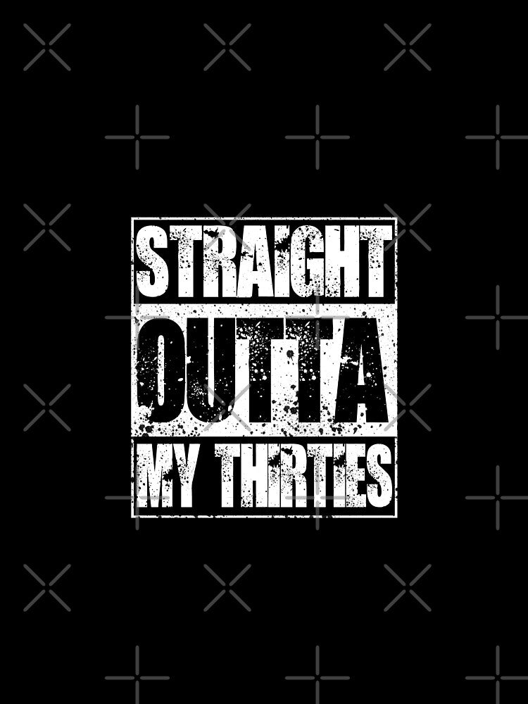 STRAIGHT OUTTA MY THIRTIES by TopDesignArt