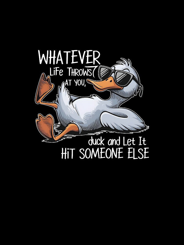 Whatever Life Throws At You, Duck And Let It Hit Someone Else by Johnny-Store