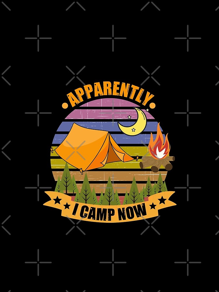 Apparently I Camp Now by Happy-PrintZ