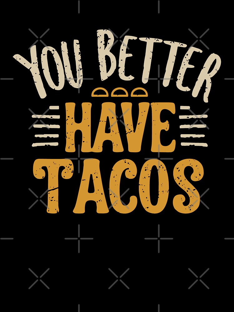 You Better Have Tacos by SweetClicks123