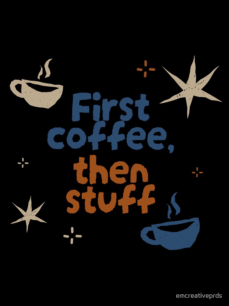 First coffee, then stuff by emcreativeprds