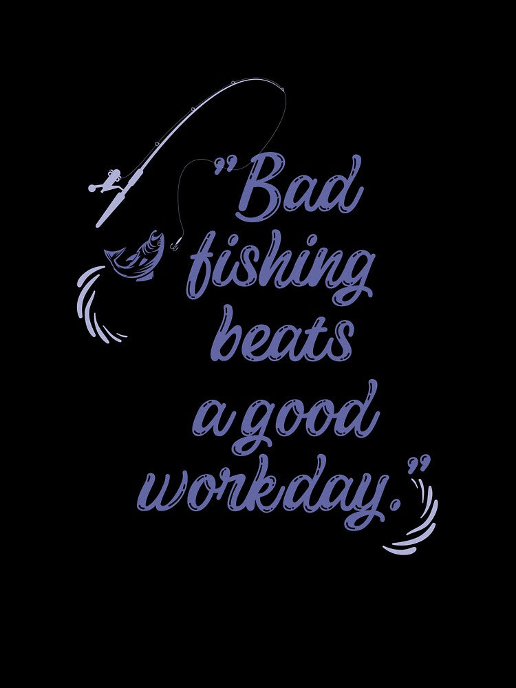 Bad Fishing is better then work -  T shirt by Designs by Arbs