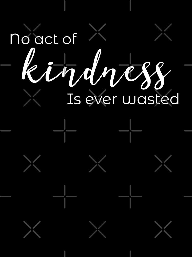 No Act of Kindness is Ever Wasted by Odetee
