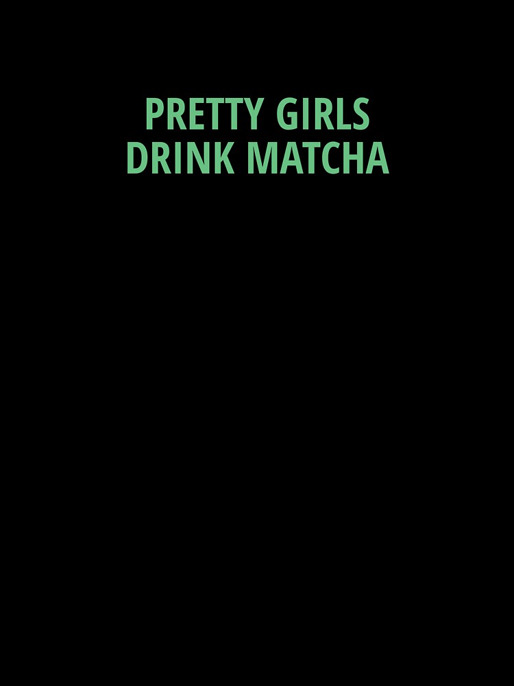 “Pretty girls drink Matcha” by PointlessAF