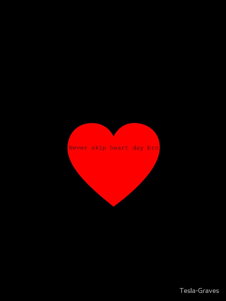Never skip heart day funny shirt by Tesla-Graves