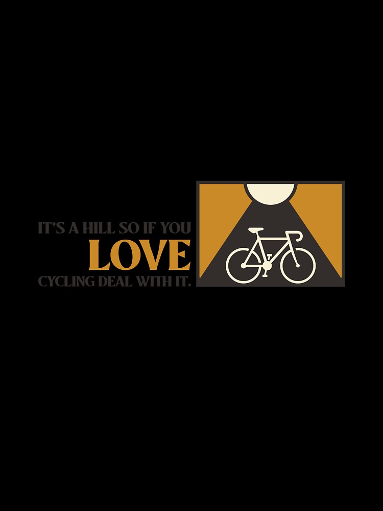 It's a Hill so if you Love Cycling Deal with it T-Shirt by InfinityBabes