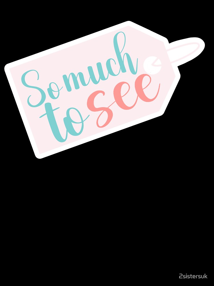 So Much To See by 2sistersuk