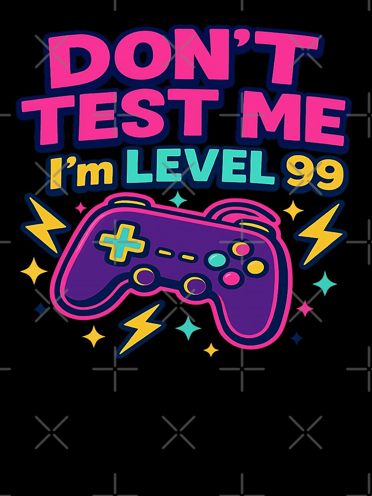 Don't test me I'm level 99 by Designs-2-The-T