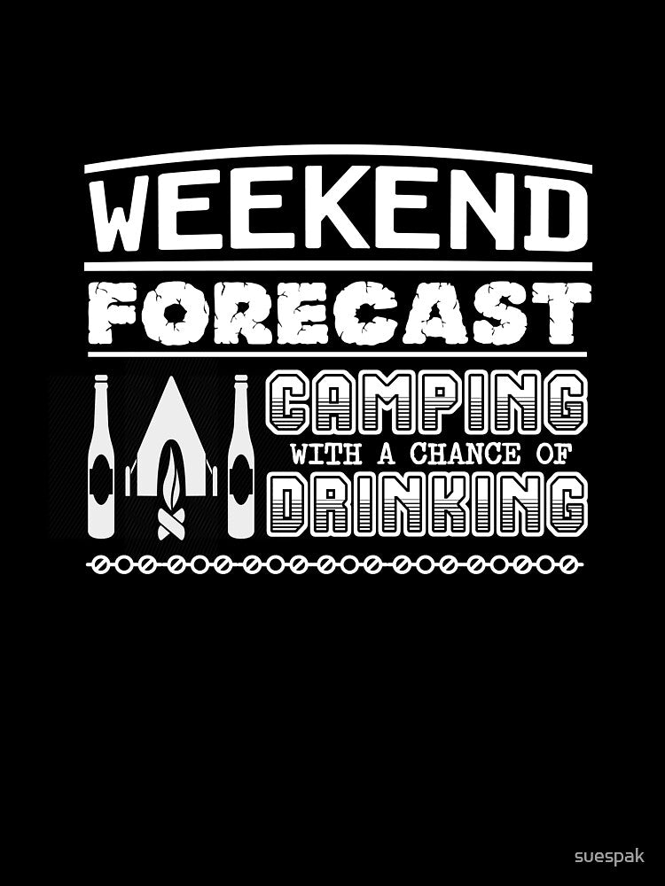 Weekend Forecast Camping With A Chance of Drinking Funny Tee by suespak