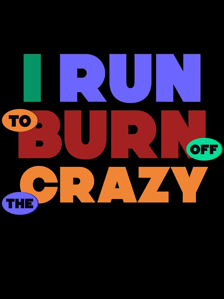 I Run To Burn Off The Crazy Funny Running lovers gift by djpraxis