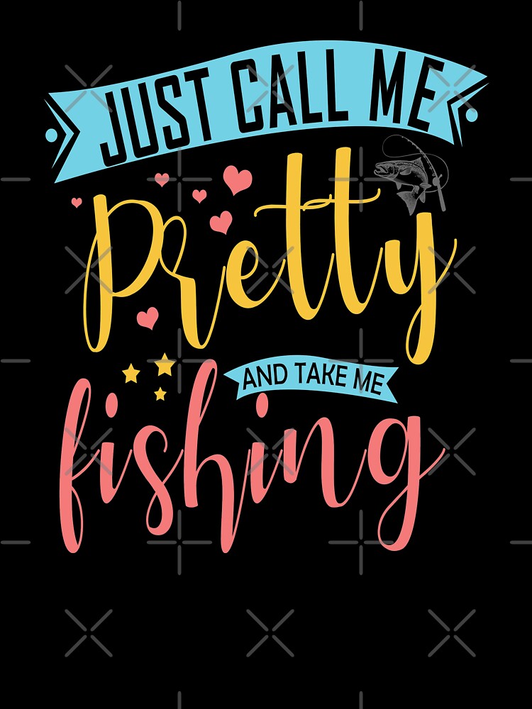 Just Call Me Pretty And Take Me Fishing by Space Art