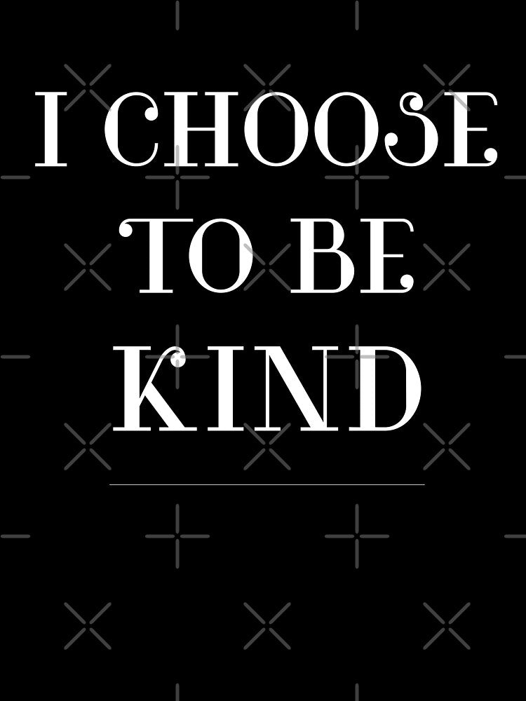 I CHOOSE TO BE KIND by R.U BOLD