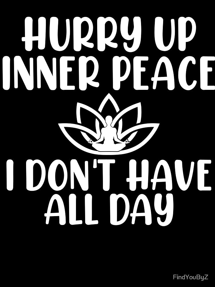 Hurry Up Inner Peace Yoga Shirt by FindYouByZ