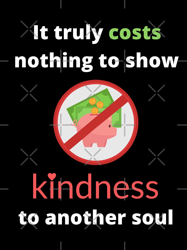 It truly cost nothing to show kindness to another soul by fev-rocks