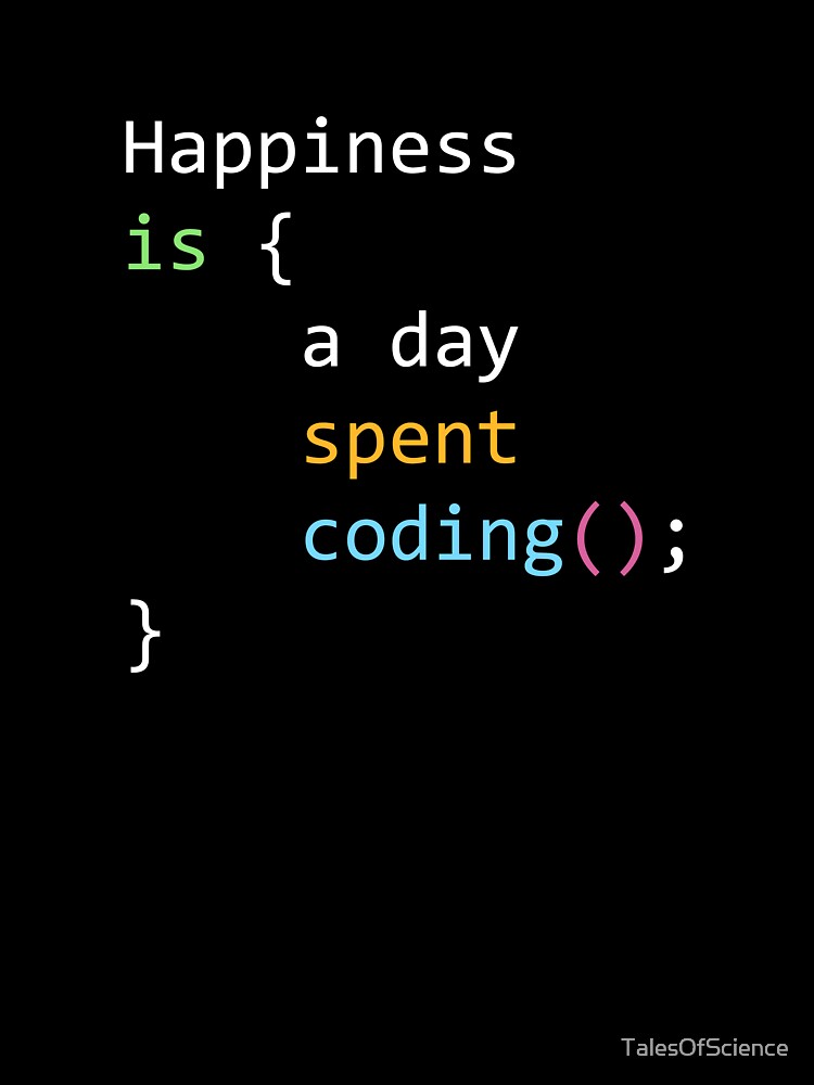 Happiness is a day spent coding - funny quote for software developers in C, C++, Java, Python code style by TalesOfScience