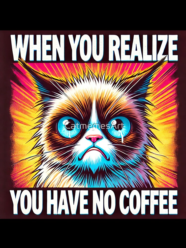 Grumpy Cat Meme When You Realize You Have No Coffee by CatmemesArt