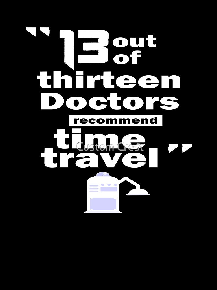 13 Out Of Thirteen Doctors Recommend Time Travel by Custom Crest