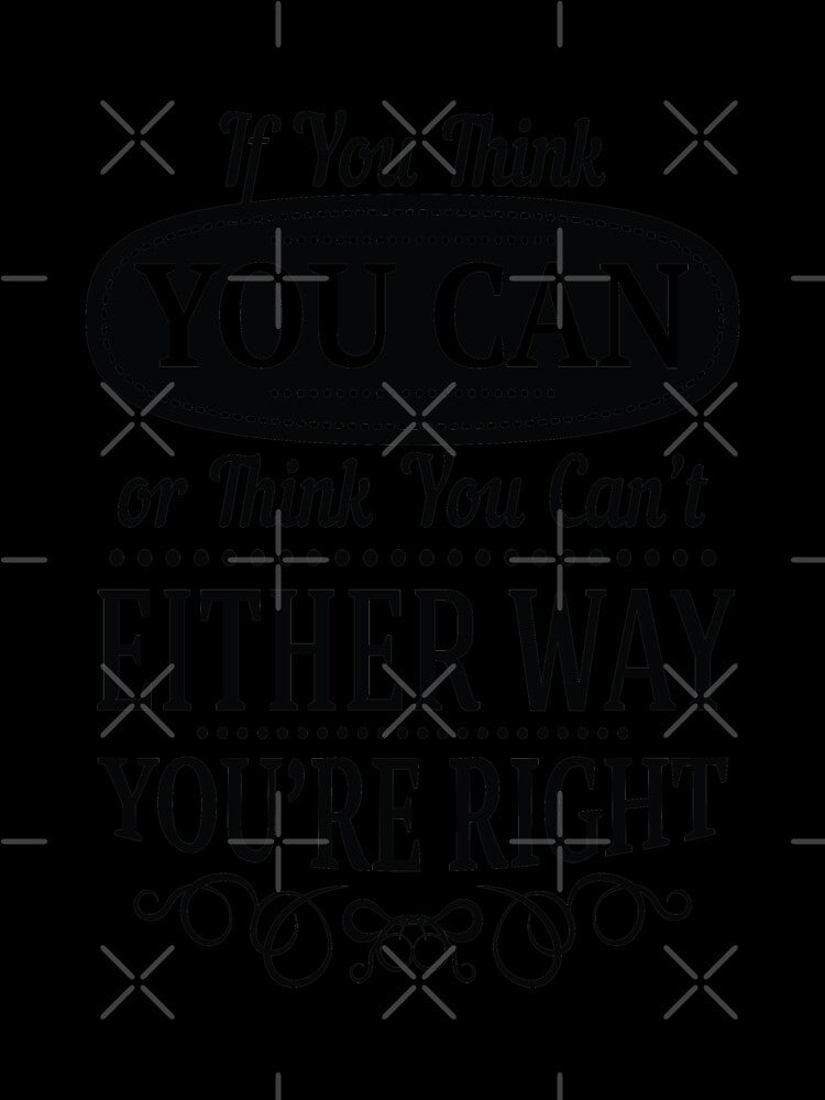 If you Think You Can or Think You Can't Either Way You're Right / Startup Inspirational Quote by ProjectX23