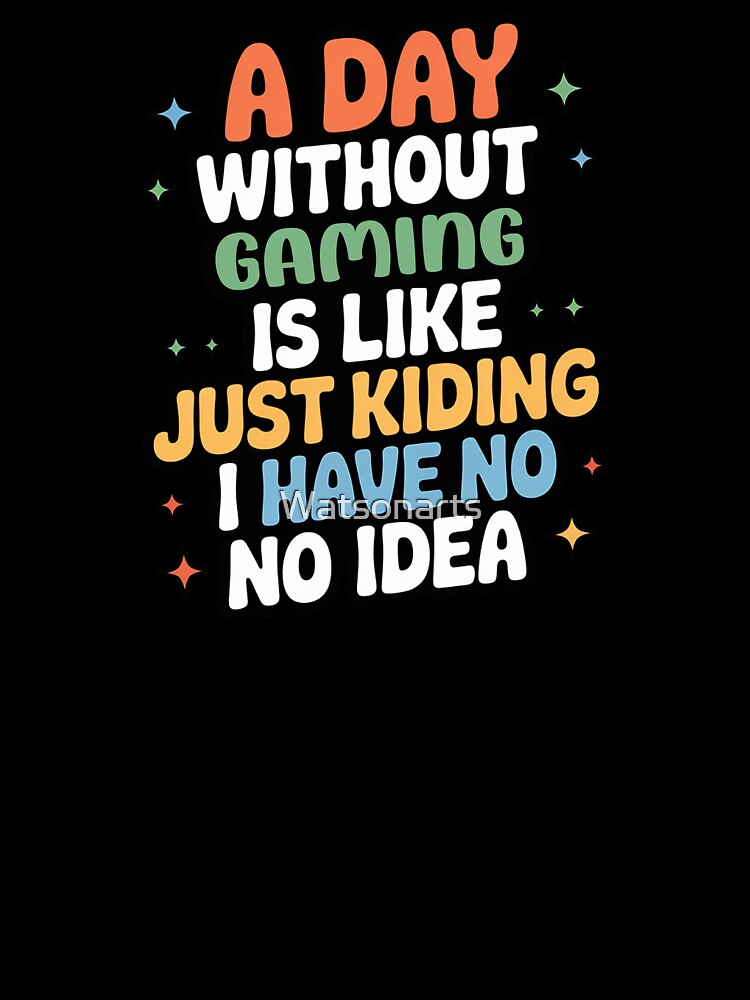 A Day Without Gaming Is Like Just Kidding - Cool & Funny Gaming Lover by Watsonarts