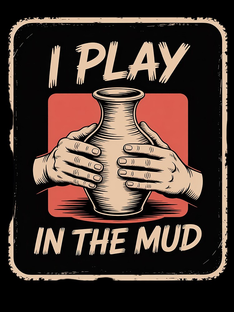 I Play In The Mud Funny Pottery Ceramic Artist Potters by RsFilsingerArt