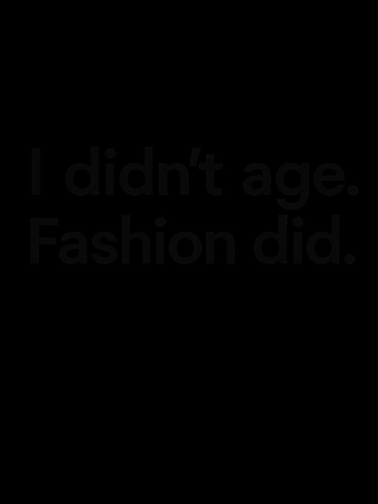I Didn’t Age. Fashion Did. – Minimalist Modern Typography by Ombrya