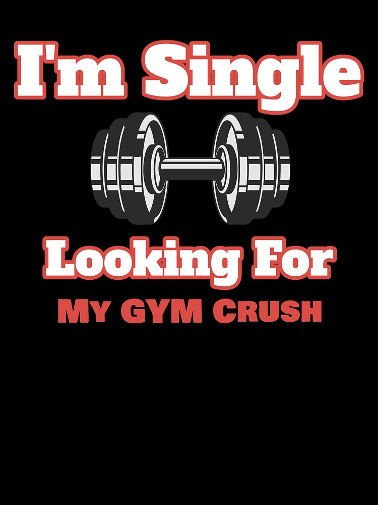 GYM, I'm Single Looking For My Gym Crush by Miriam-MimFit