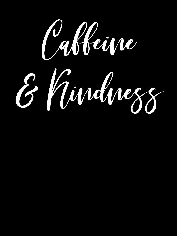 Caffeine & Kindness - Coffee - Caffeine Addict - Funny Coffee - Coffee Gifts - Coffee Addict - Coffee Drinker Gift by Rainwater Merch