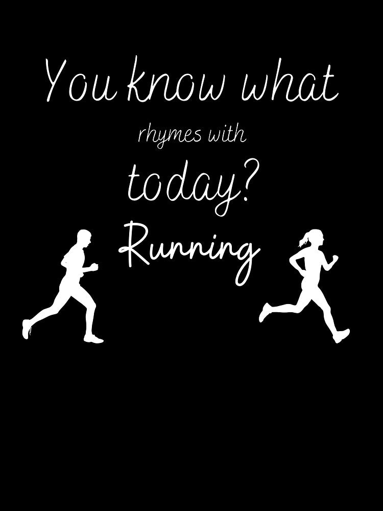 You know what rhymes with today? Running by Danylo14
