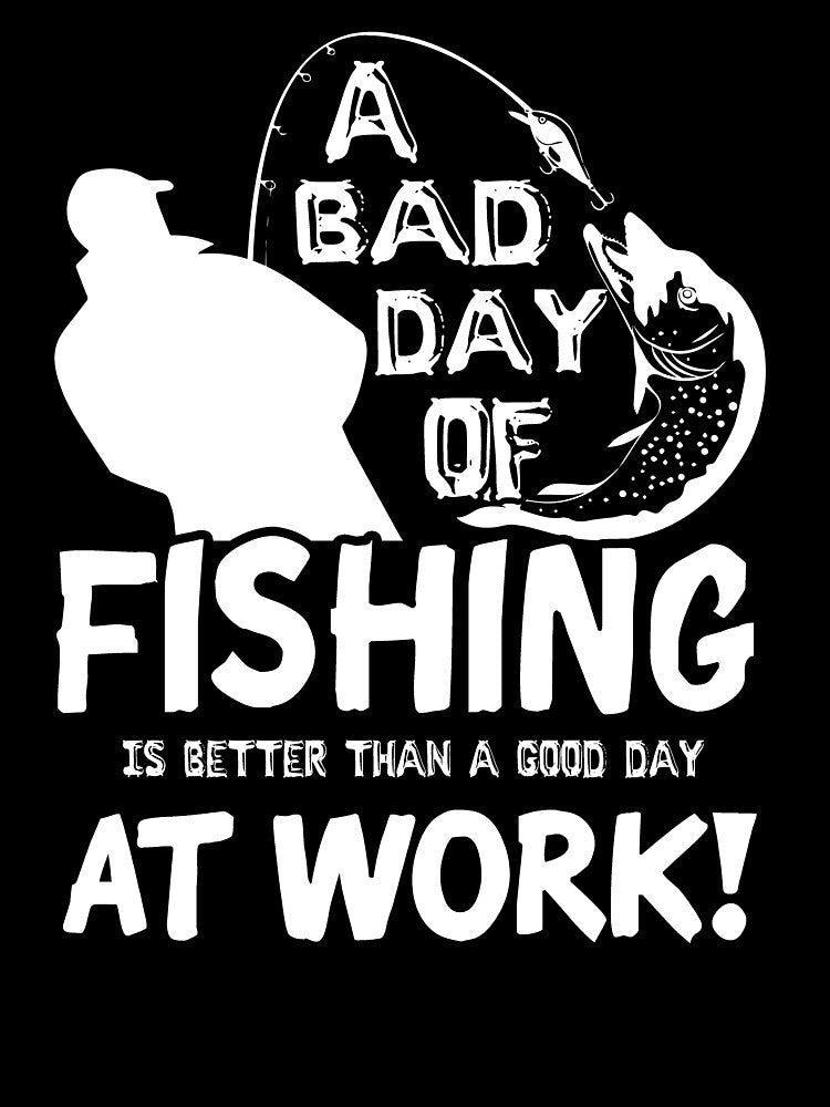 A Bad Day Of Fishing Is Better Than A Good Day At Work by UnknownArtistt