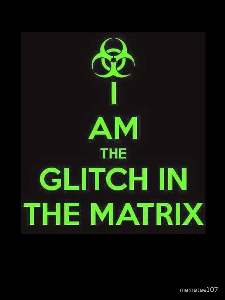 I AM THE GLITCH IN THE MATRIX by memetee107