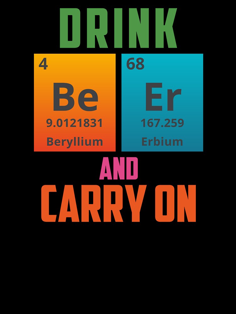 DRINK BEER AND CARRY ON - Positive, motivational, funny quotes written by chemical elements by VugArtShop