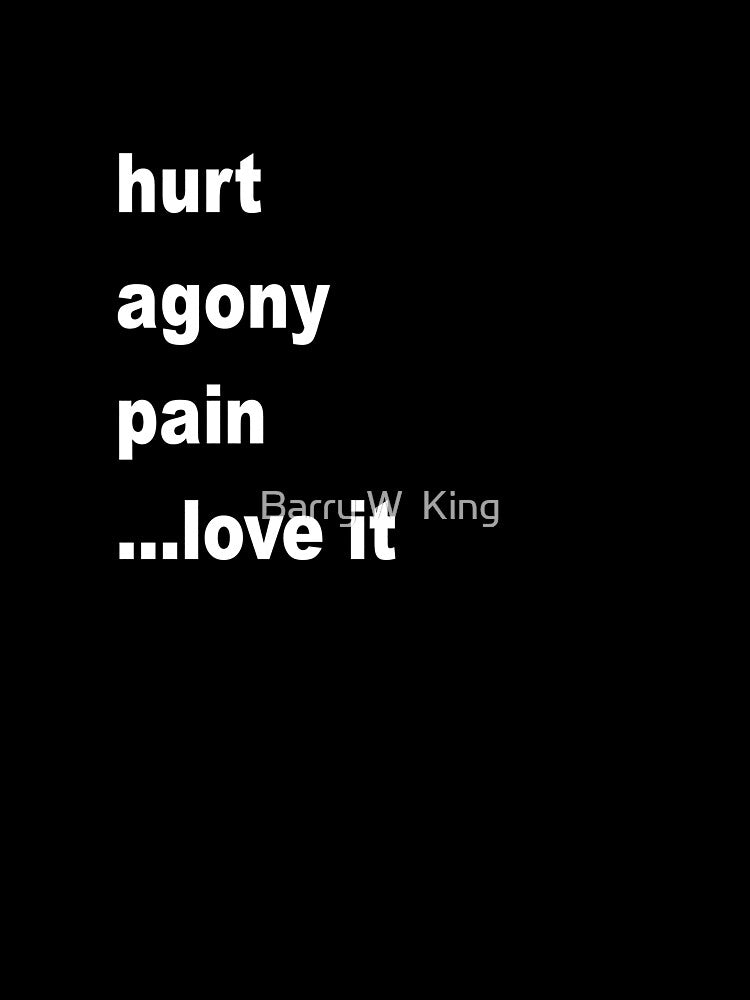 hurt agony pain ...love it - white lettering by Barry W  King