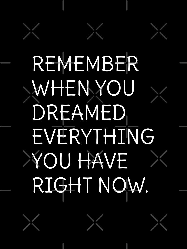 Remember when you dreamed everything you have right now by cerenalkan