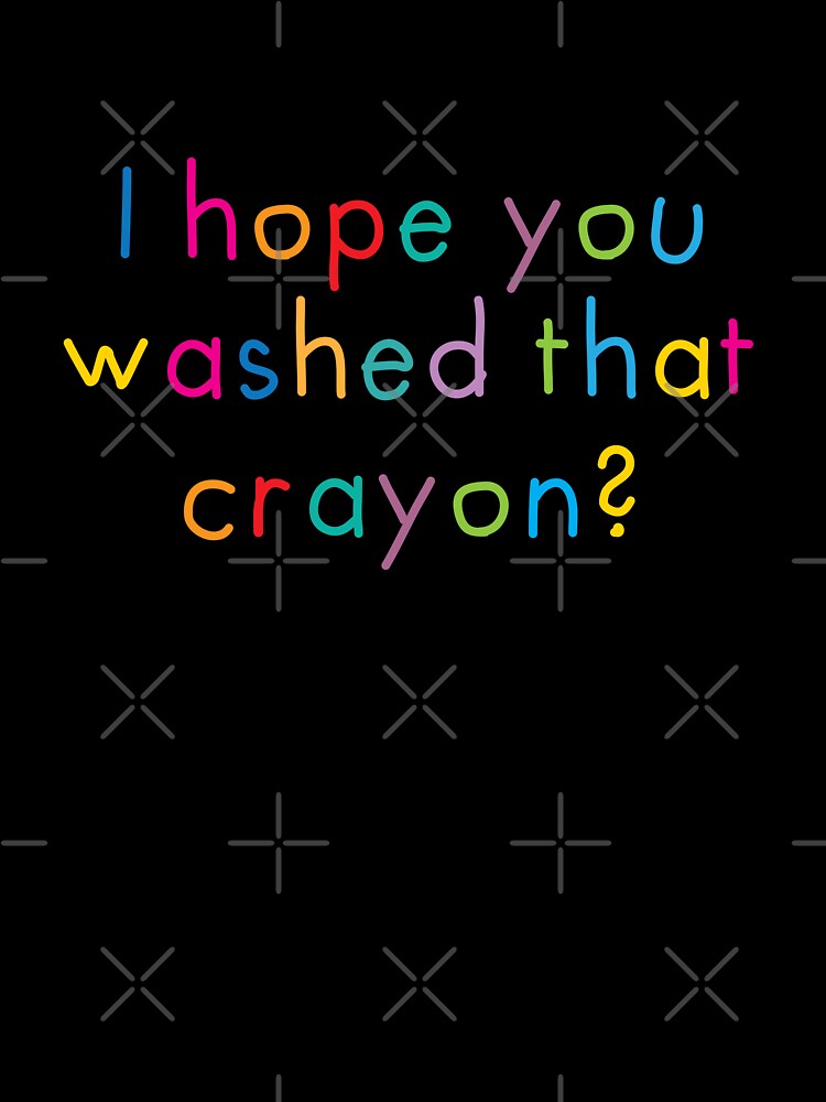 I Hope You Washed That Crayon? by jazzydevil
