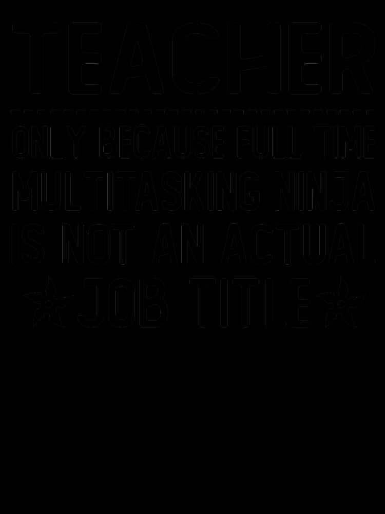 teacher only because full time multitasking ninja is not an actual job title teacher gifts by alaechamlal