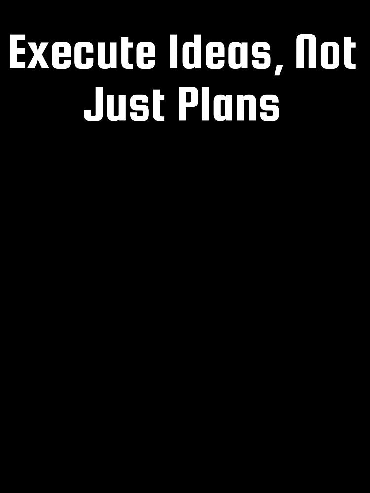 Execute Ideas, Not Just Plans by Ninjacatoff