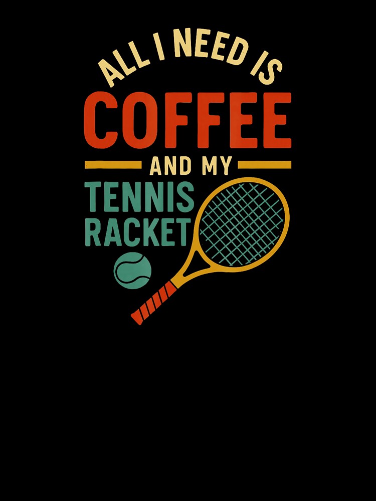 All I Need Is Coffee and My Tennis Racket Retro Minimal by WayTBeenkenArt