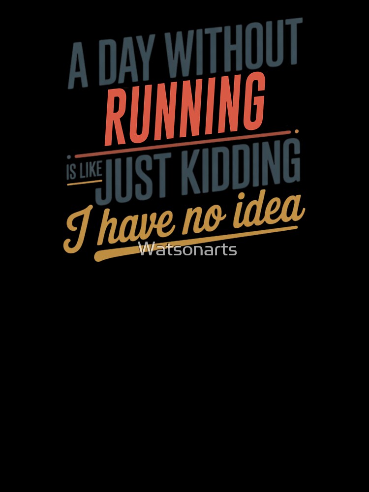 A Day Without Running Is Like Just Kidding - Cool & Funny Running Lover by Watsonarts