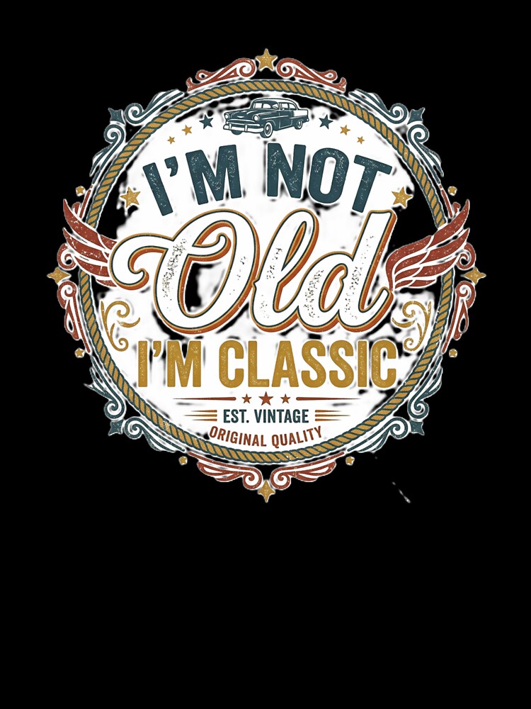 i'm not old, classic by CREATINGMAD