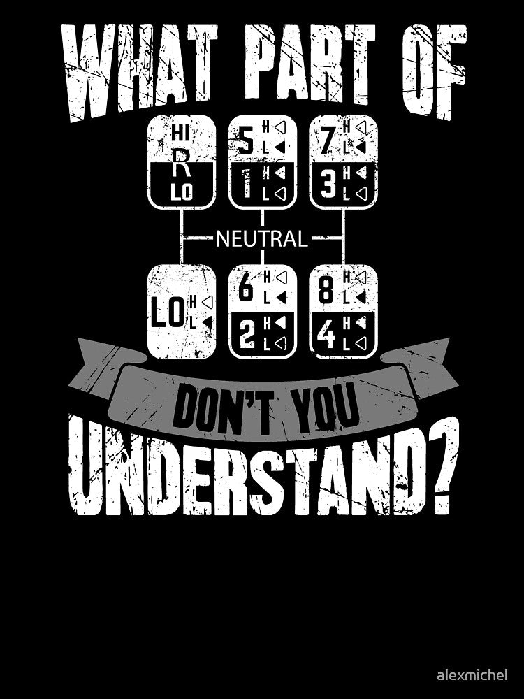 What Part Of Dont You Understand Trucker by Captain Mood