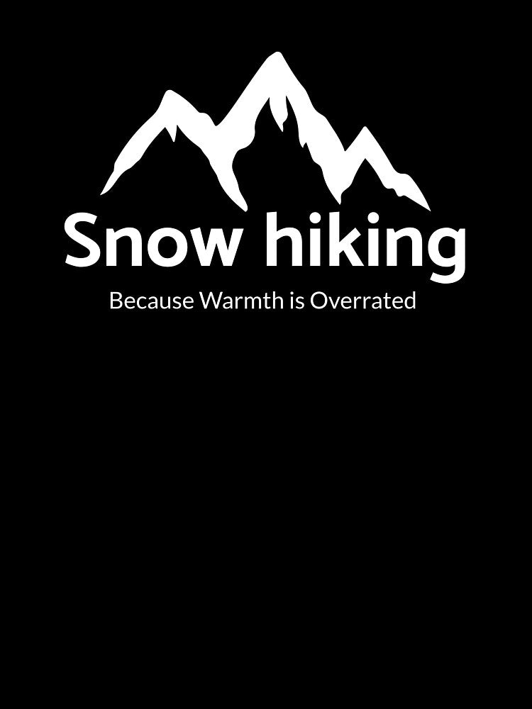Snow Hiking: Because Warmth is Overrated T-shirt by JZU POD
