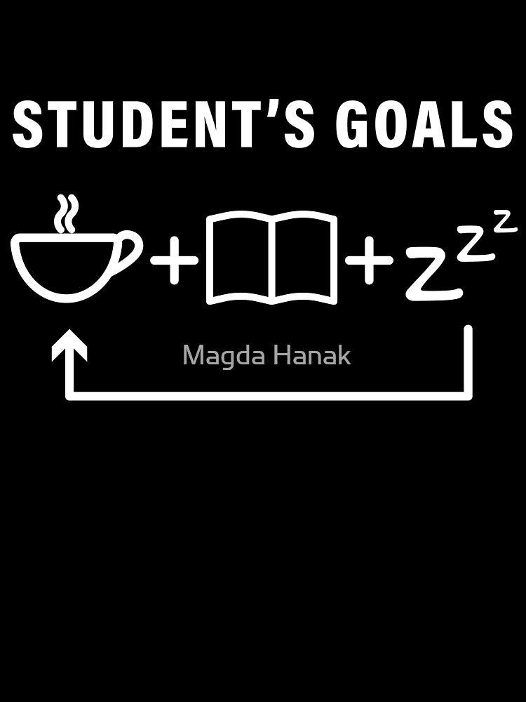 Student's life goals: coffee + study + sleep and repeat by Magda Hanak