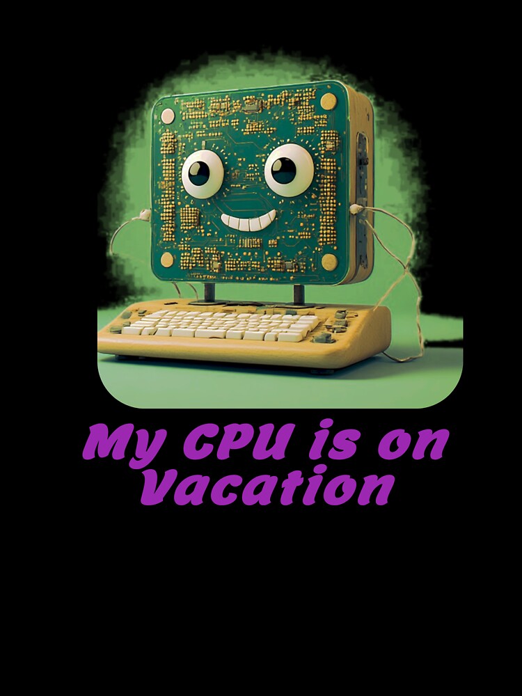 My CPU is on Vacation, a funny gift for the computer geek by PiperParrot