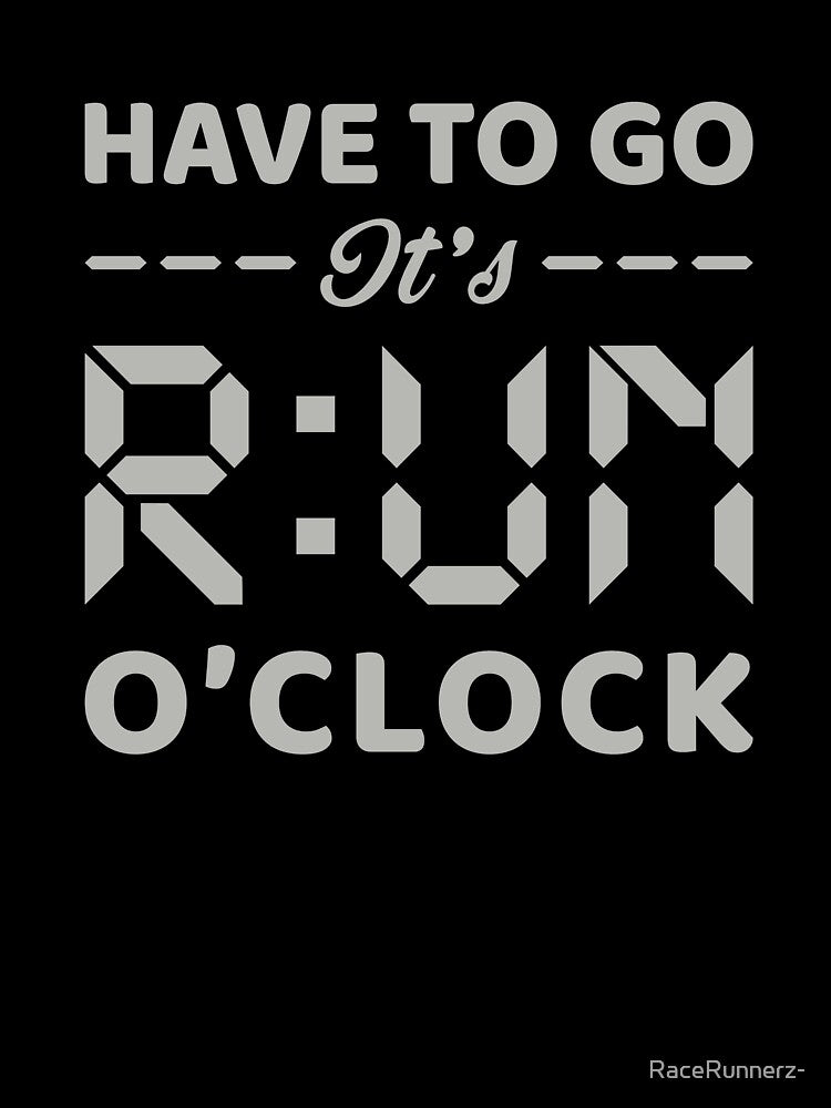 Have To Go It's RUN o'clock - Funny Running Quotes -  Marine Green, Army Green, Gray, White - Marathoner Gift, Runner's Gift, Running Gift by RaceRunnerz-