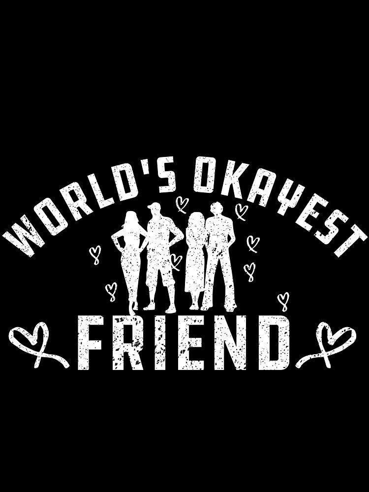 World's Okayest friend Funny Gift For friends by alipapi
