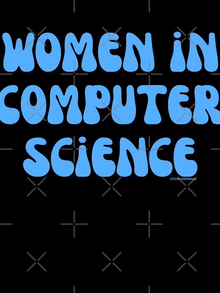 Women in computer science, females in tech, v22, science, technology, engineering, and math |  @lilsboobthangs by lilsboobthangs