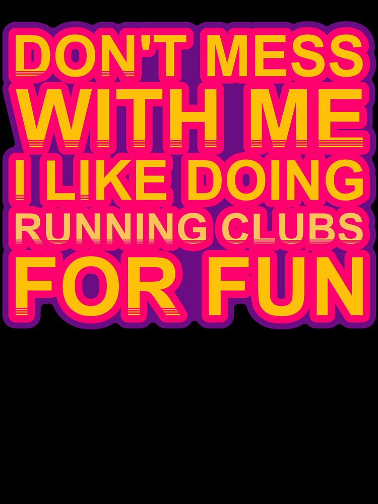Don'T Mess With I Like Doing Running Clubs For Fun by TheIconSmith