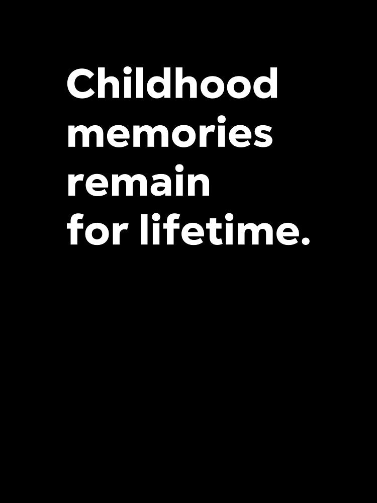 Childhood memories remain for lifetime. by 1Lio
