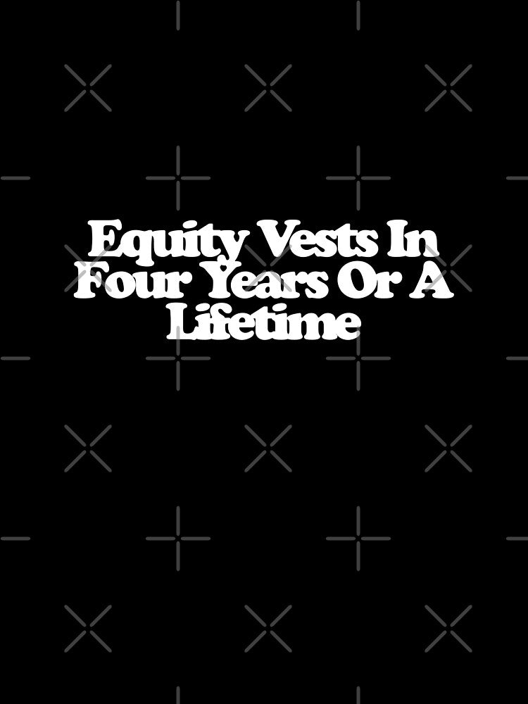 Equity Vests In Four Years Or A Lifetime - The Audacity Art by dsxclothing